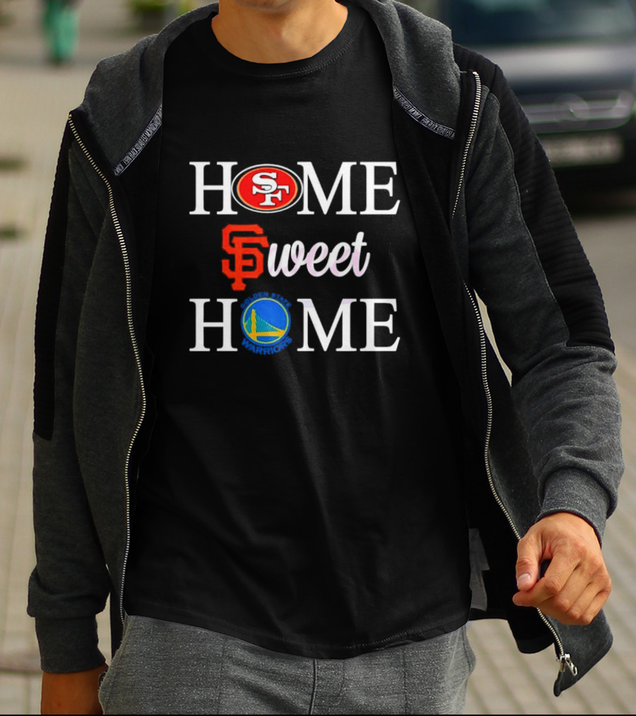 Home Sweet Home San Francisco 49ers Giants Warriors T-Shirt
