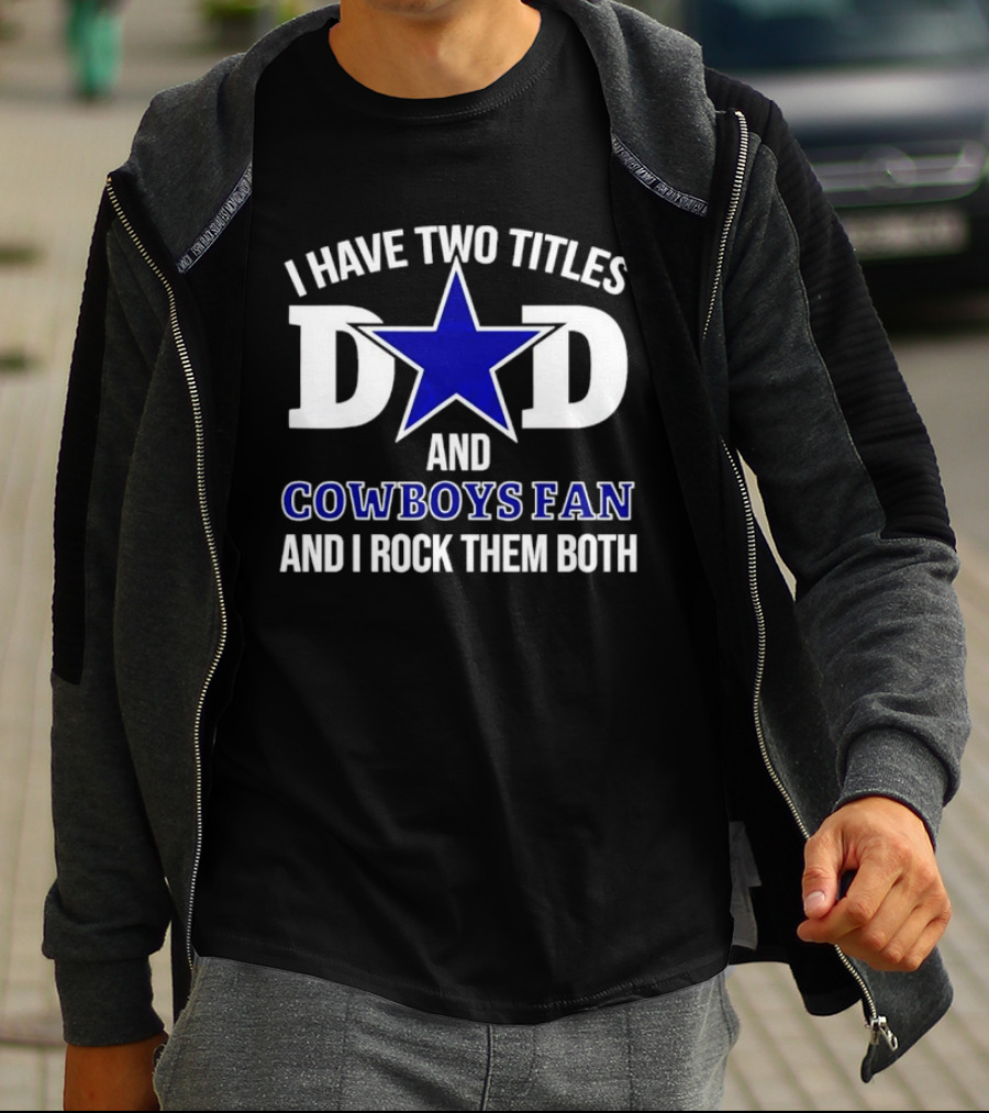 I Have Two Titles Dad And Cowboys Fan And I Rock Them Both Star T-Shirt