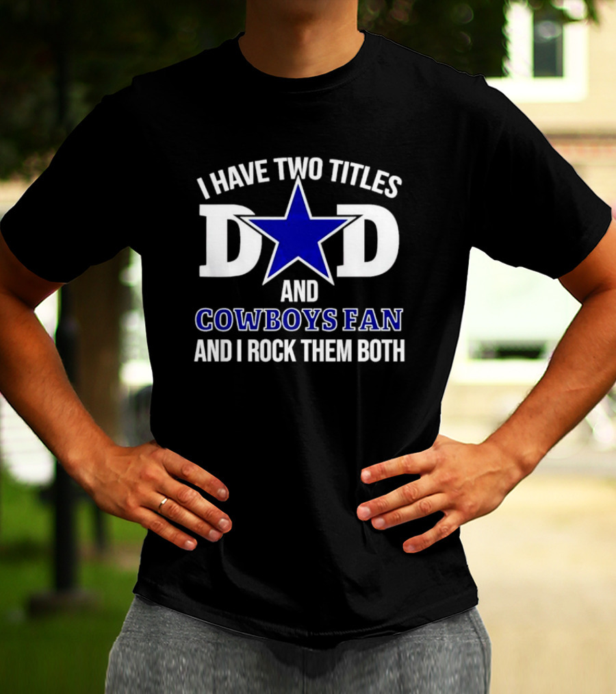 I Have Two Titles Dad And Cowboys Fan And I Rock Them Both Star T-Shirt