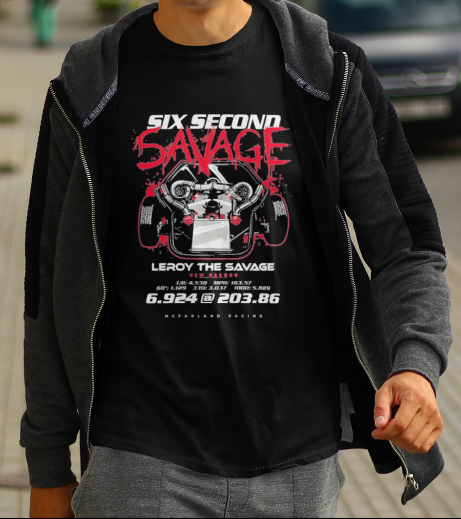 Six Second Savage Leroy The Savage 6.924 @ 203.86 McFarland Racing T-Shirt