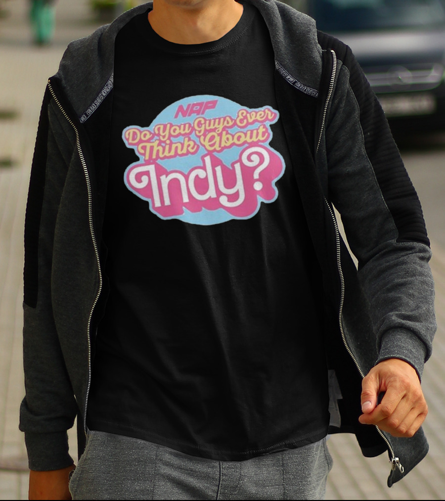 NAP Do You Guys Ever Think About Indy T-Shirt