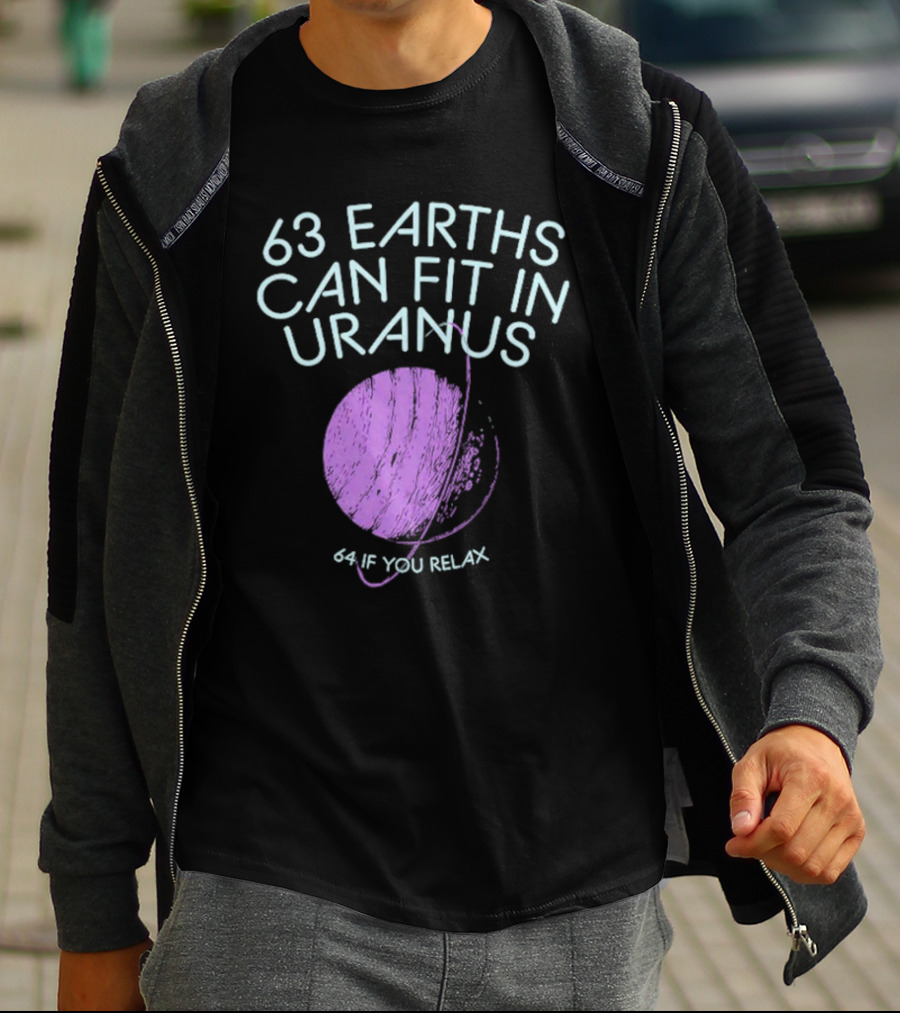 63 Earths Can Fit In Uranus 64 If You Relax T-Shirt