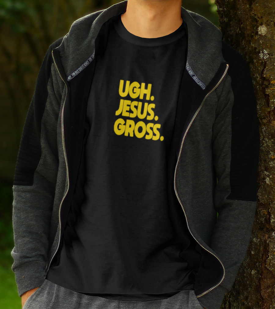 Ugh Jesus Gross T-Shirt