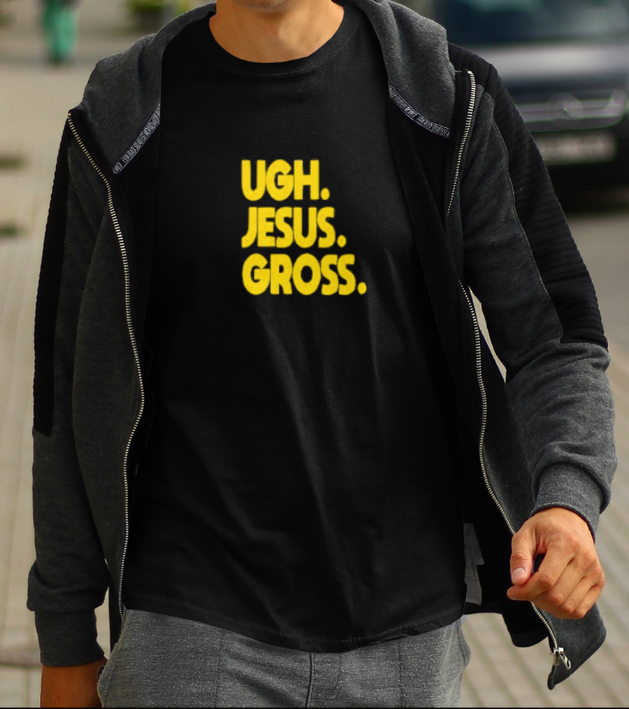 Ugh Jesus Gross T-Shirt