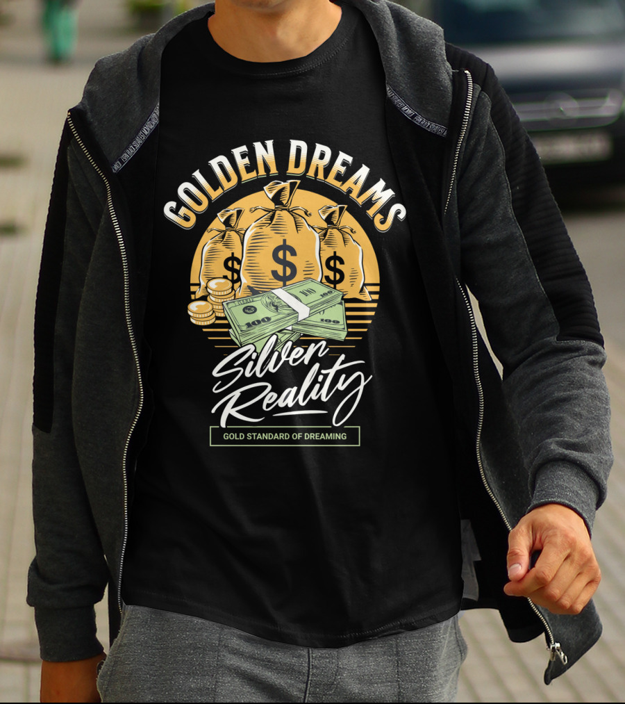 Golden Dreams Silver Reality Gold Standard Of Dreaming T-Shirt