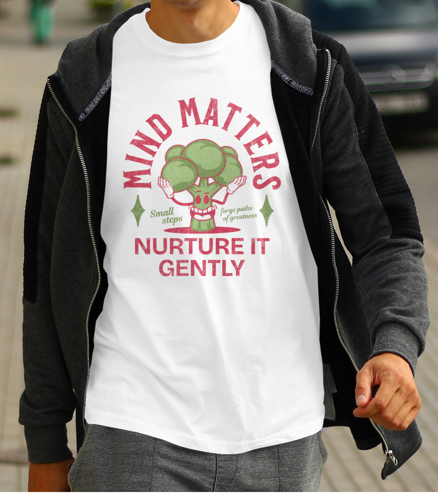 Mind Matters Small Steps Forge Paths Of Greatness Nurture It Gently T-Shirt
