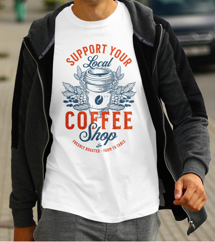 Support Your Local Coffee Shop Freshly Roasted Farm To Table T-Shirt