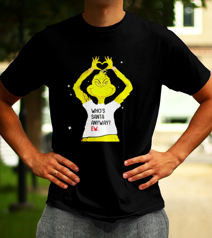 Grinch Who's Santa Anyway Ew Heart Hands T-Shirt