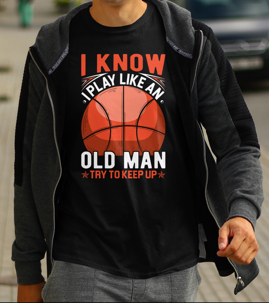 I Know I Play Like An Old Man Basketball Try To Keep Up T-Shirt