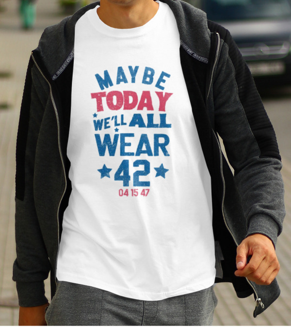 Maybe Today We'll All Wear 42 04 15 47 Stars T-Shirt