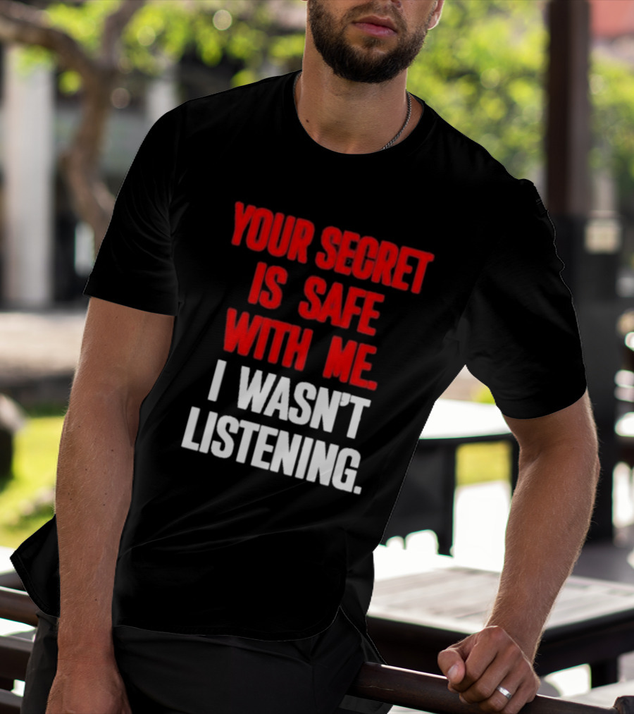 Your Secret Is Safe With Me I Wasn’t Listening Text In T-Shirt