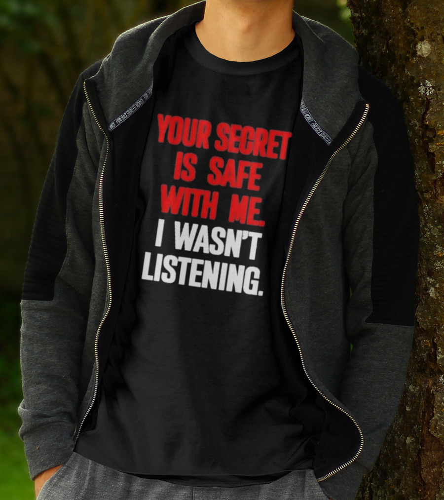 Your Secret Is Safe With Me I Wasn’t Listening Text In T-Shirt