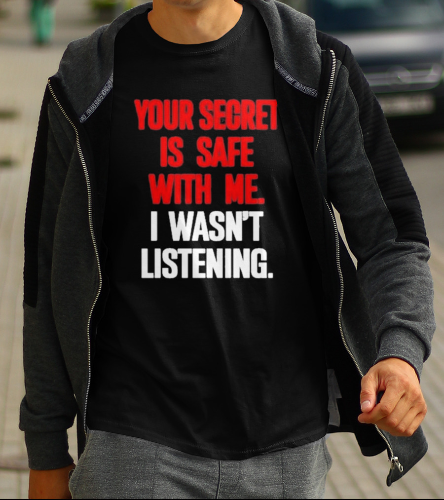 Your Secret Is Safe With Me I Wasn’t Listening Text In T-Shirt