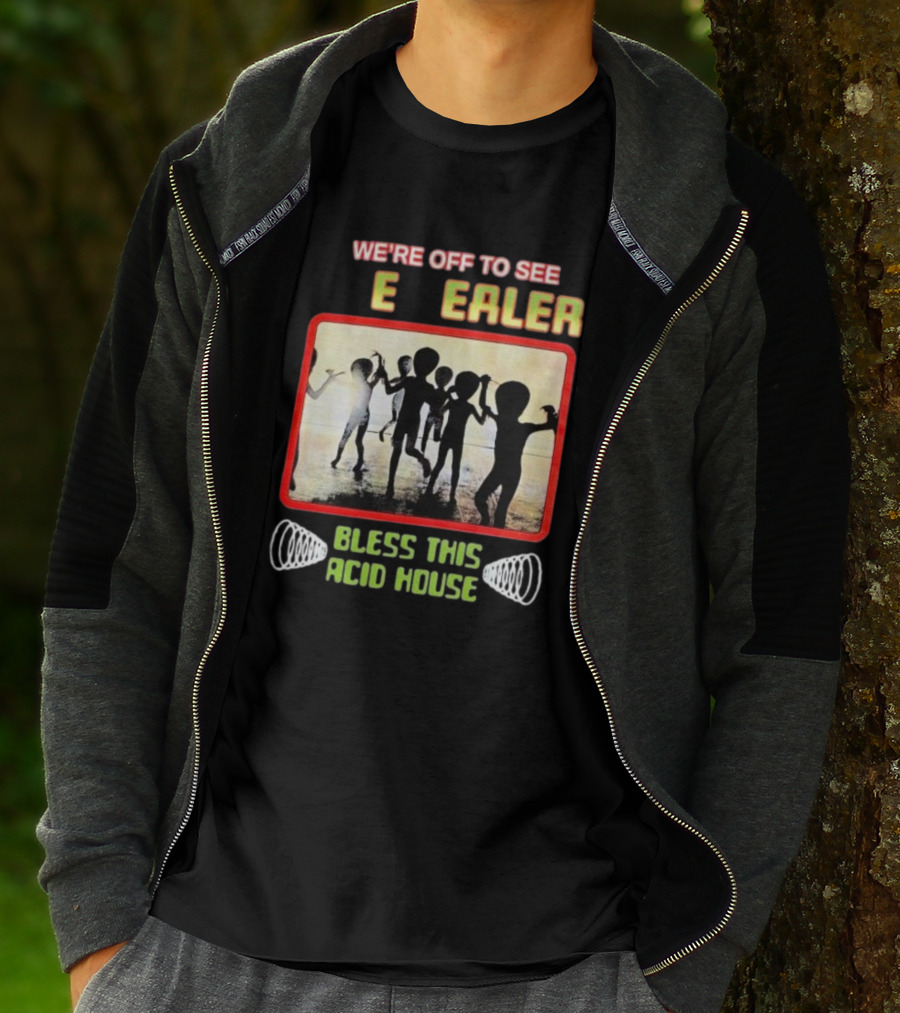 We’re Off To See E Dealer Bless This Acid House T-Shirt