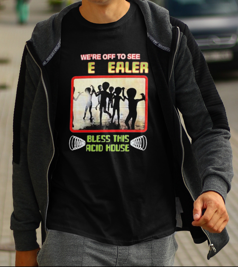 We’re Off To See E Dealer Bless This Acid House T-Shirt