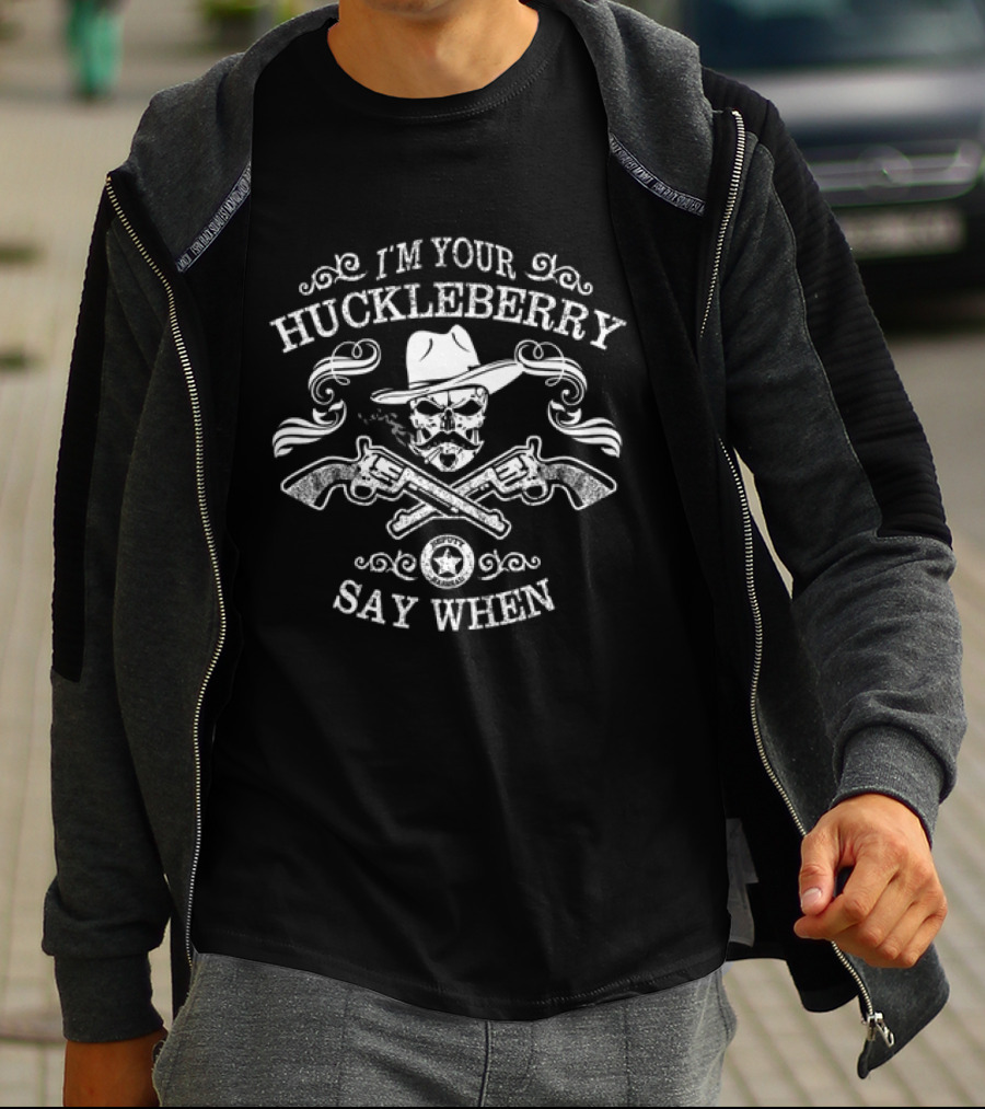 I'm Your Huckleberry Say When Skull With Guns And Hat T-Shirt