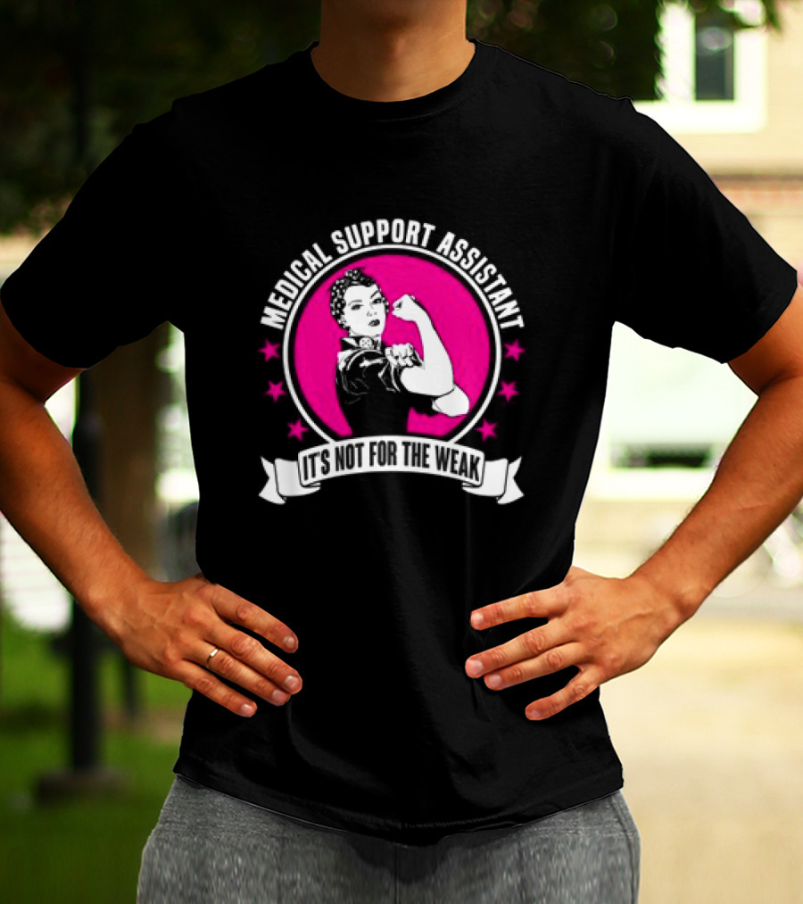 Medical Support Assistant It's Not For The Weak Iconic Empowerment T-Shirt