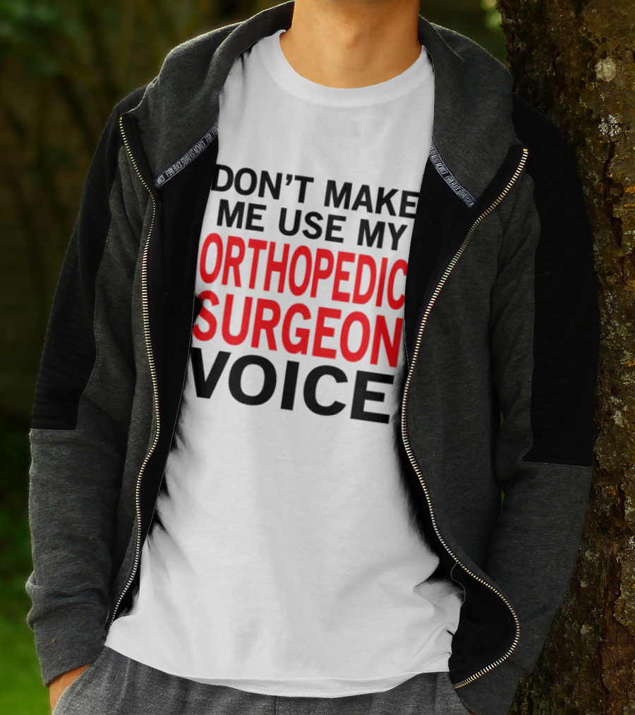Don't Make Me Use My Orthopedic Surgeon Voice Funny Saying T-Shirt