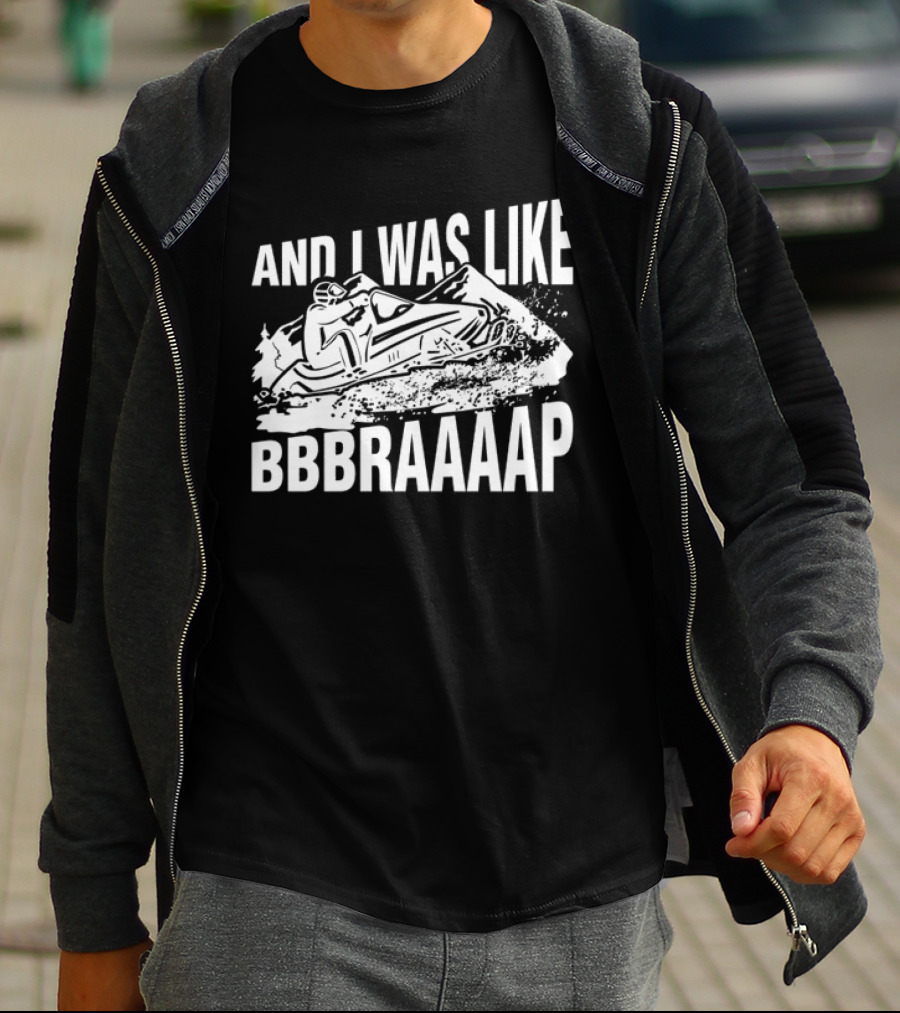 And I Was Like Bbbraaaap Snowmobile Adventure T-Shirt