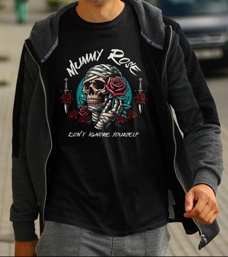 Mummy Rose Skull With Roses And Daggers Don't Ignore Yourself T-Shirt