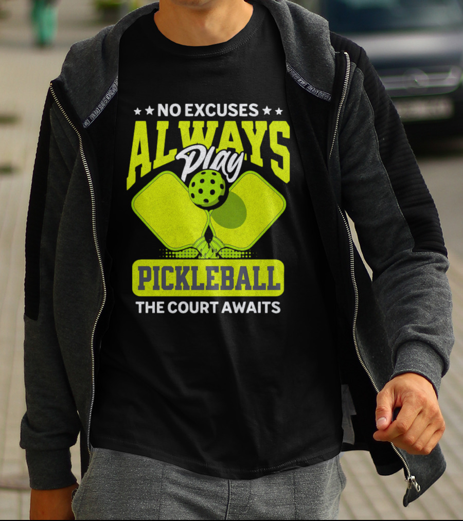 No Excuses Always Play Pickleball The Court Awaits T-Shirt