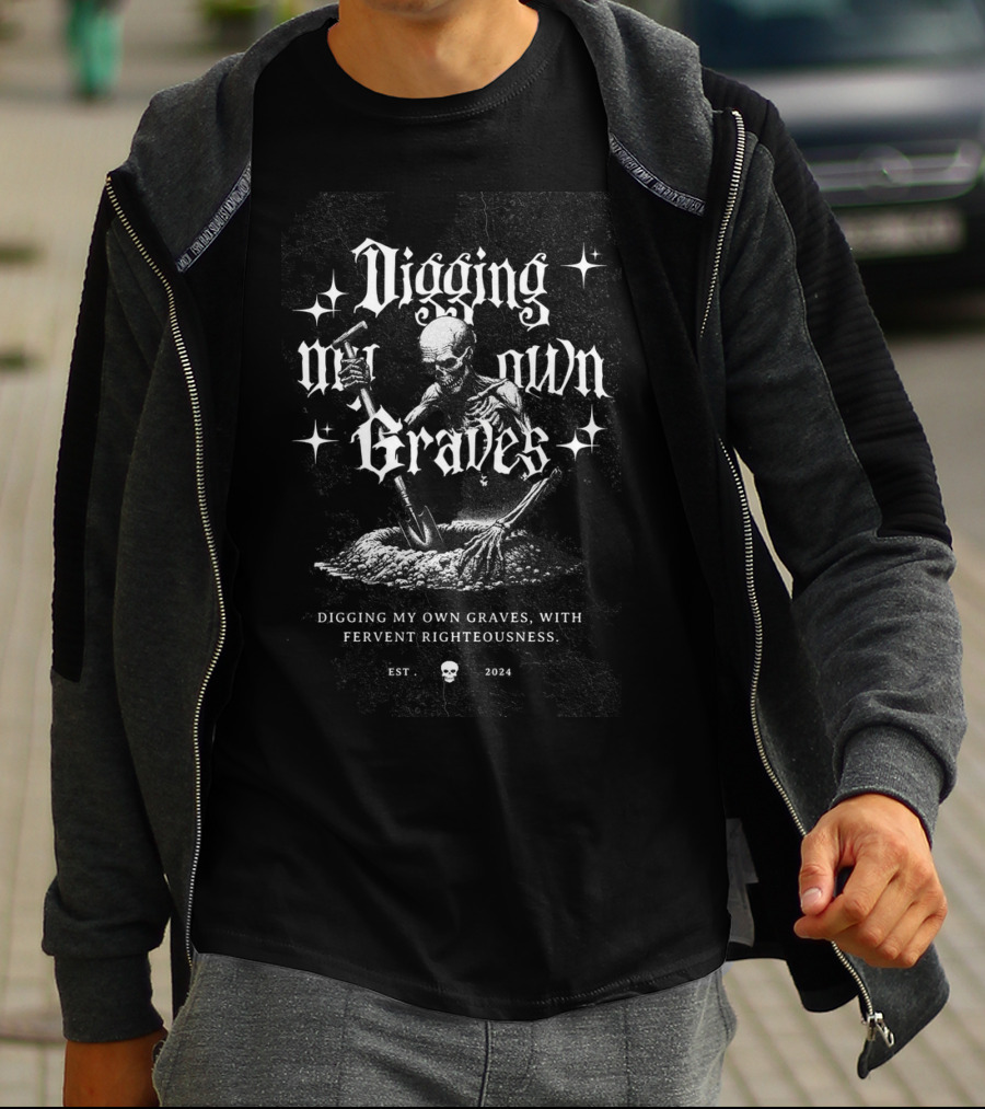Digging My Own Graves With Fervent Righteousness Est. T-Shirt