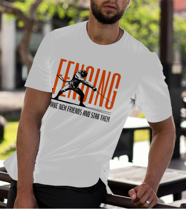 Fencing Sport Make New Friends And Stab Them T-Shirt