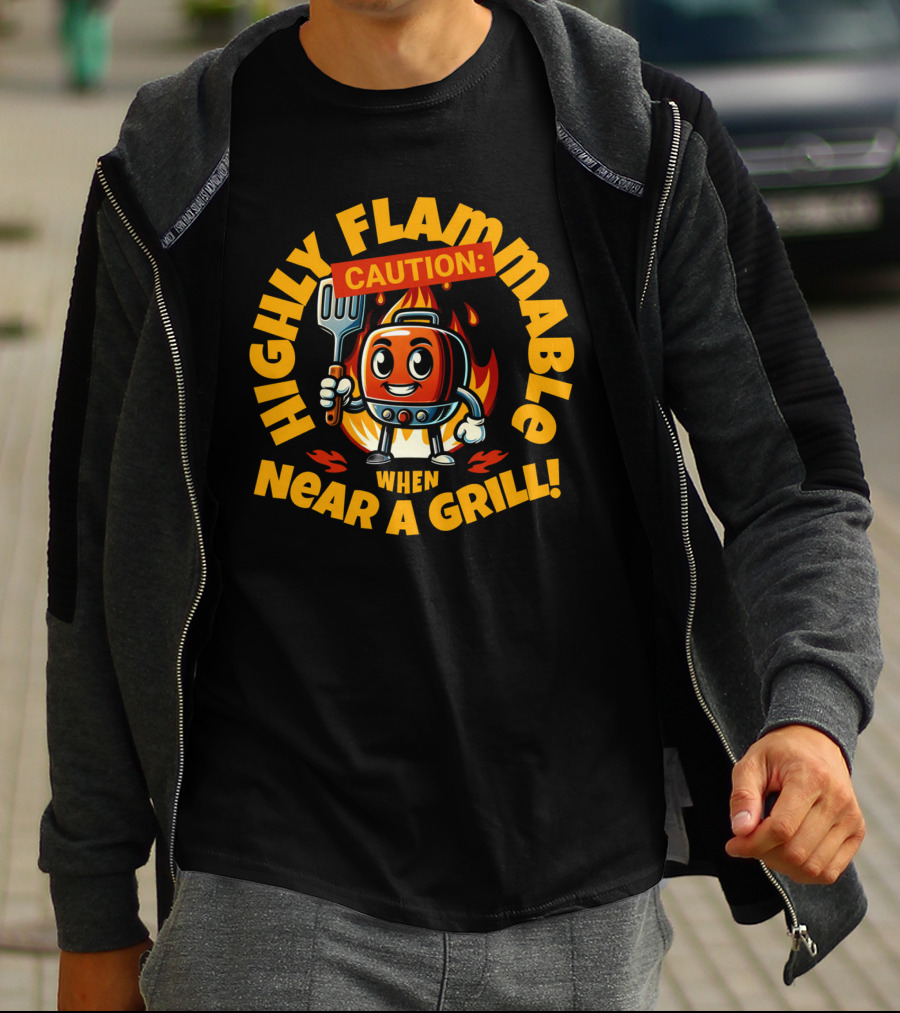 HIGHLY FLAMMABLE CAUTION WHEN NEAR A GRILL T-Shirt
