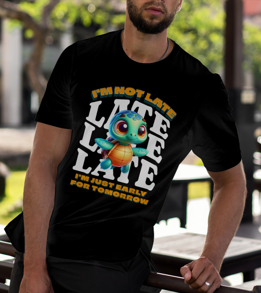 I'm Not Late Cute Funny Cartoon Turtle I'm Just Early For Tomorrow T-Shirt