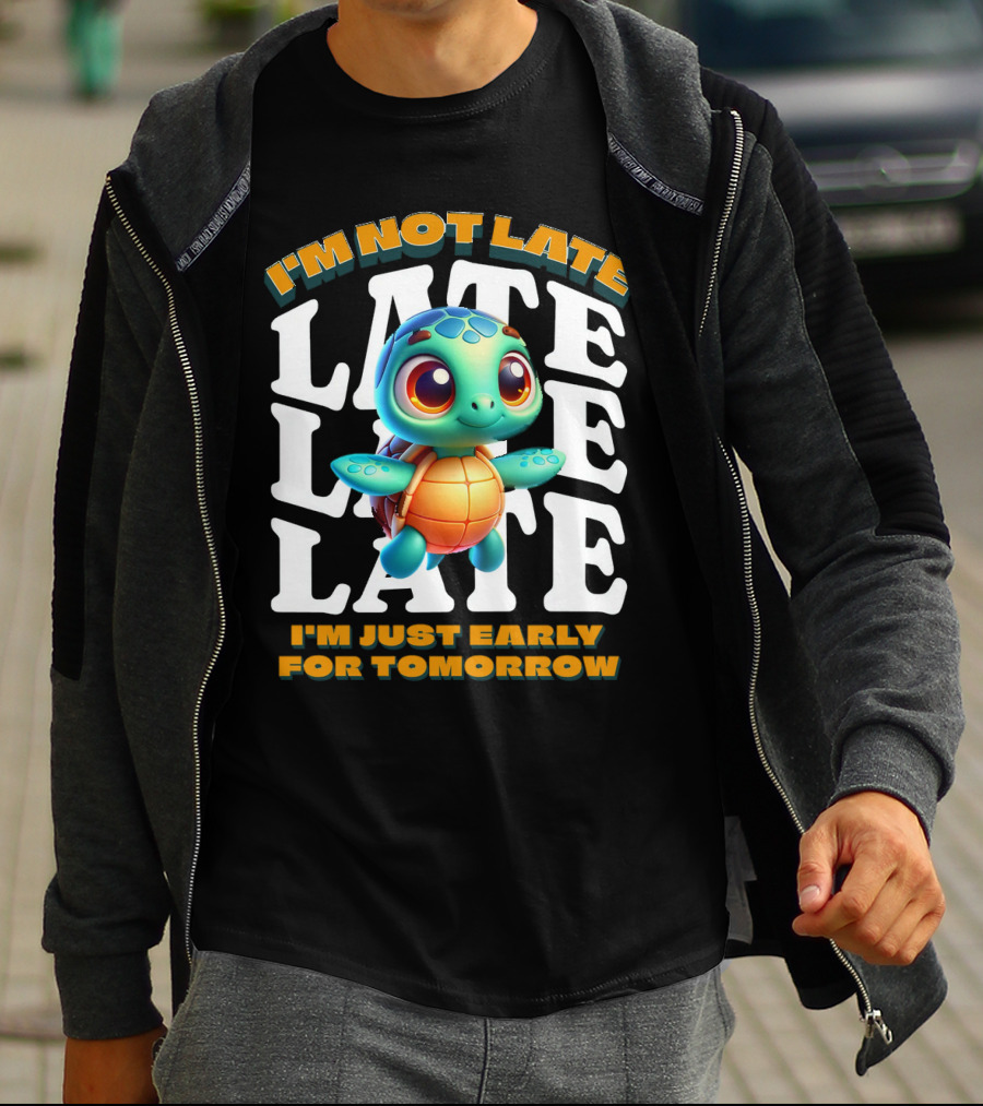 I'm Not Late Cute Funny Cartoon Turtle I'm Just Early For Tomorrow T-Shirt