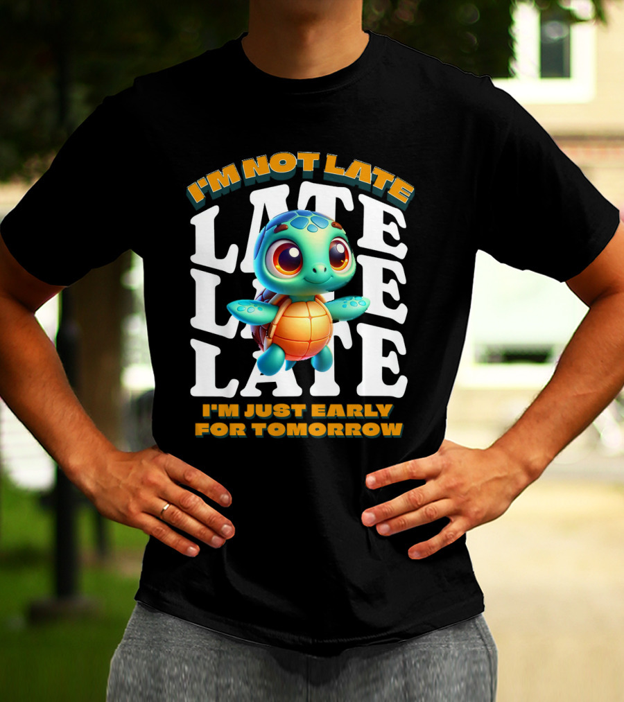 I'm Not Late Cute Funny Cartoon Turtle I'm Just Early For Tomorrow T-Shirt