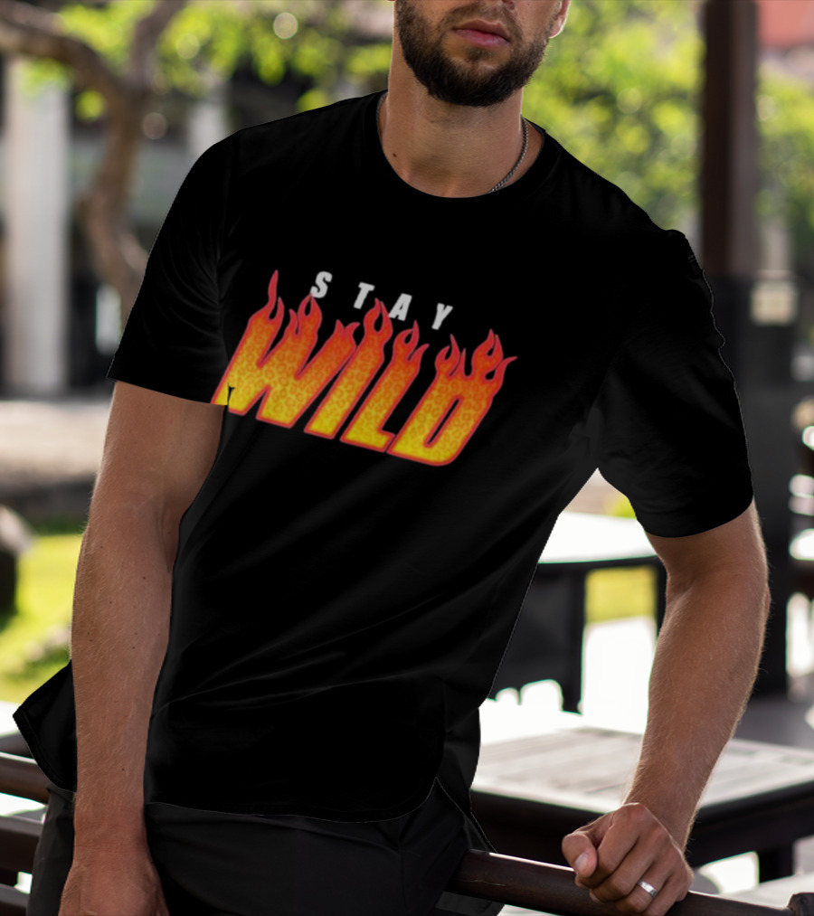 Stay Wild Flame Text With Fiery T-Shirt