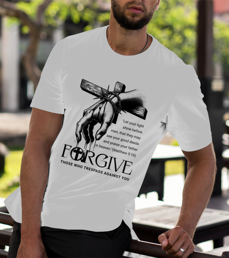 Forgive Those Who Trespass Against You Matthew 5:16 Let Your Light Shine Before Men Cross And Thorns T-Shirt