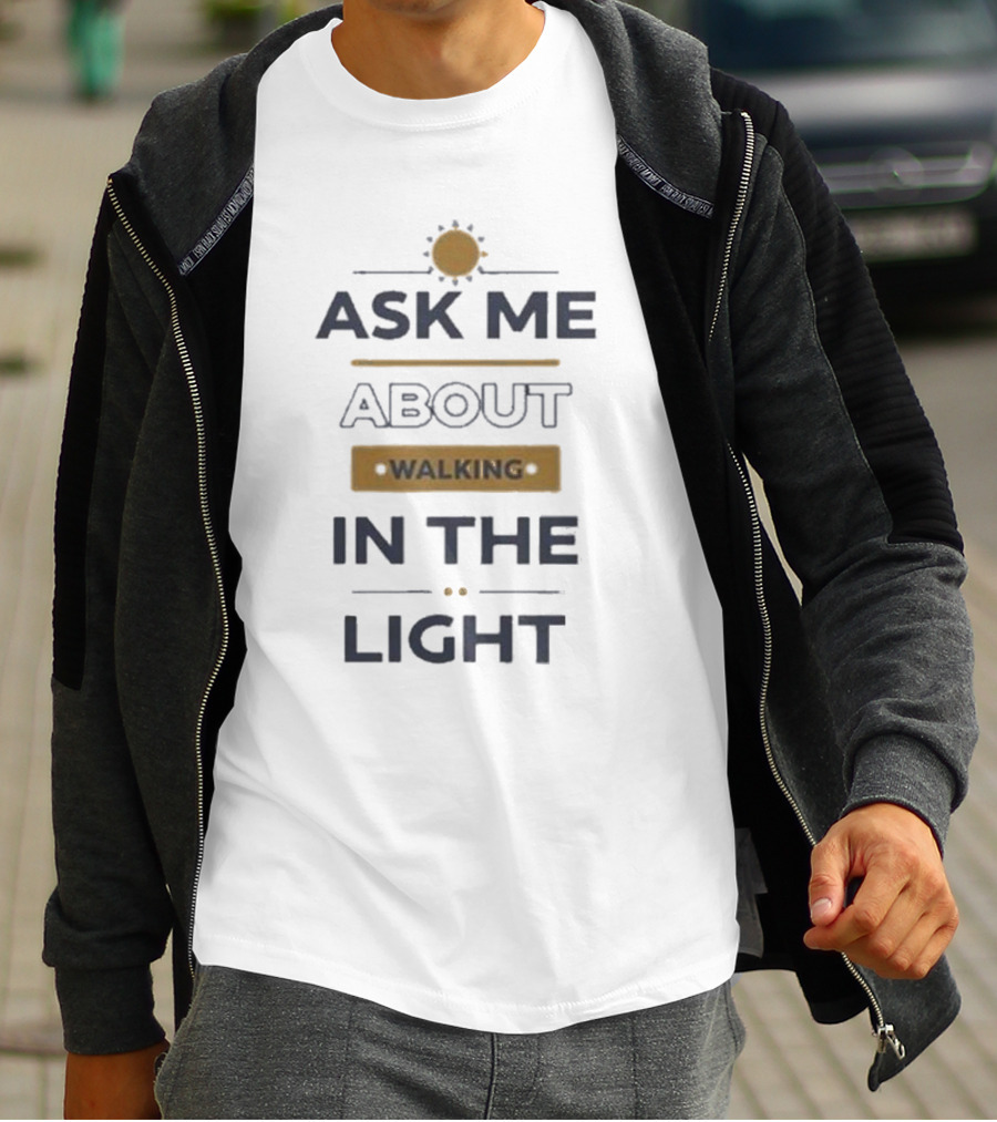 Ask Me About Walking In The Light T-Shirt