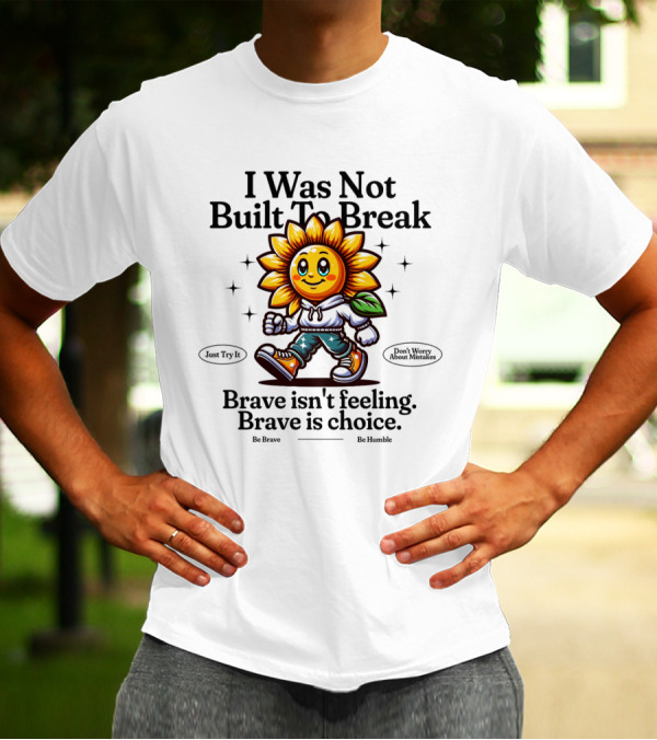 I Was Not Built To Break Brave Isn't Feeling Sunflower Character T-Shirt