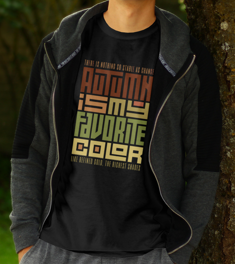 Autumn Is My Favorite Color Like Refined Gold The Richest Shades There Is Nothing So Stable As Change T-Shirt