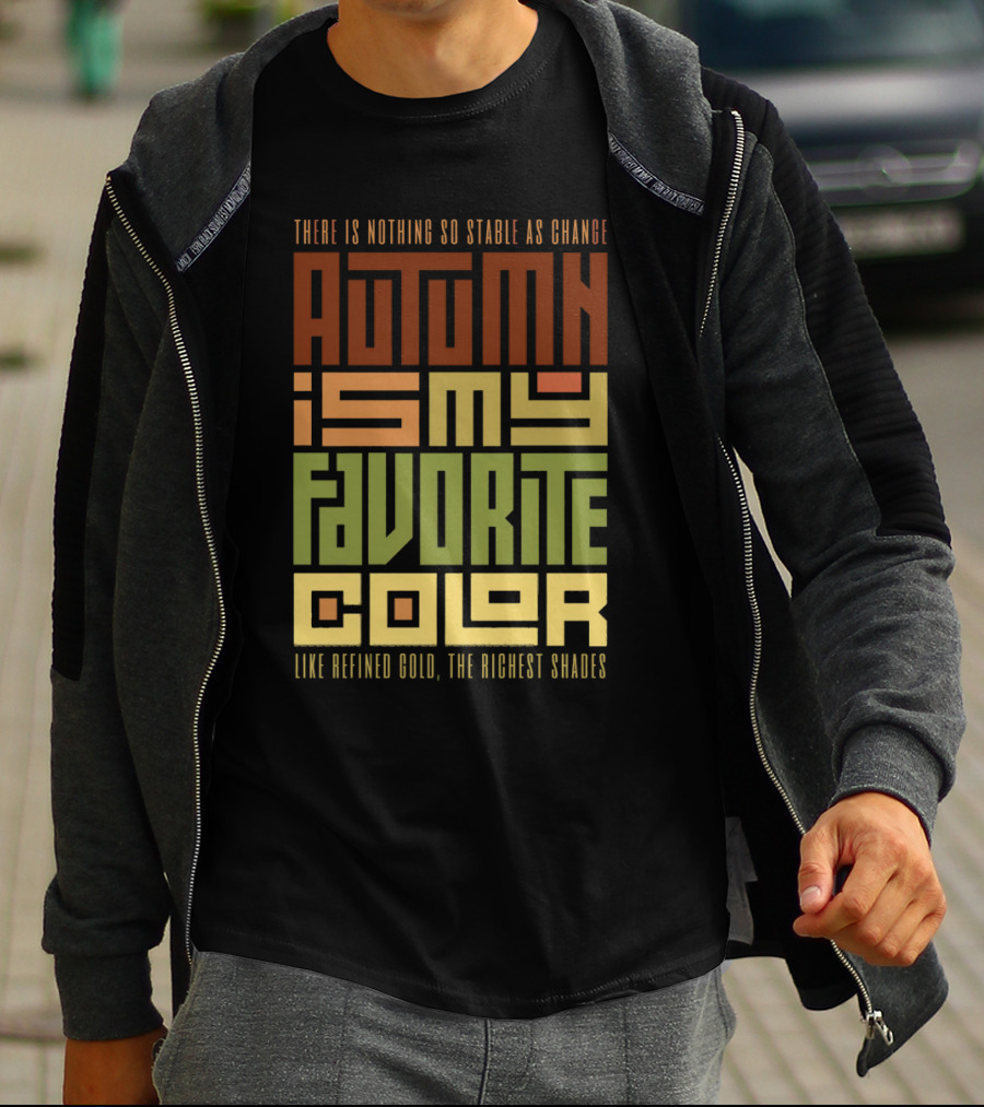 Autumn Is My Favorite Color Like Refined Gold The Richest Shades There Is Nothing So Stable As Change T-Shirt