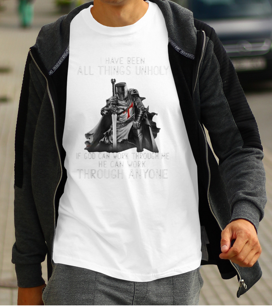 Christian Crusader Knight Templar Warrior Of God Quote I Have Been All Things Unholy If God Can Work Through Me He Can Work Through Anyone T-Shirt