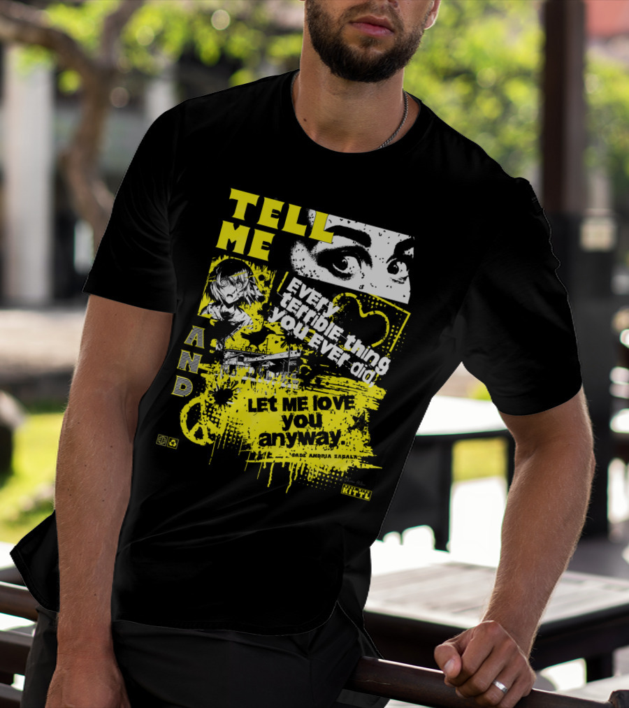 TELL ME EVERY TERRIBLE THING YOU EVER DID AND LET ME LOVE YOU ANYWAY T-Shirt