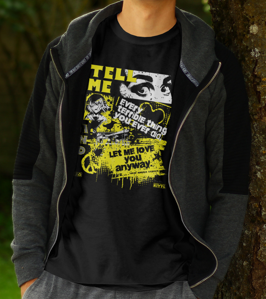 TELL ME EVERY TERRIBLE THING YOU EVER DID AND LET ME LOVE YOU ANYWAY T-Shirt