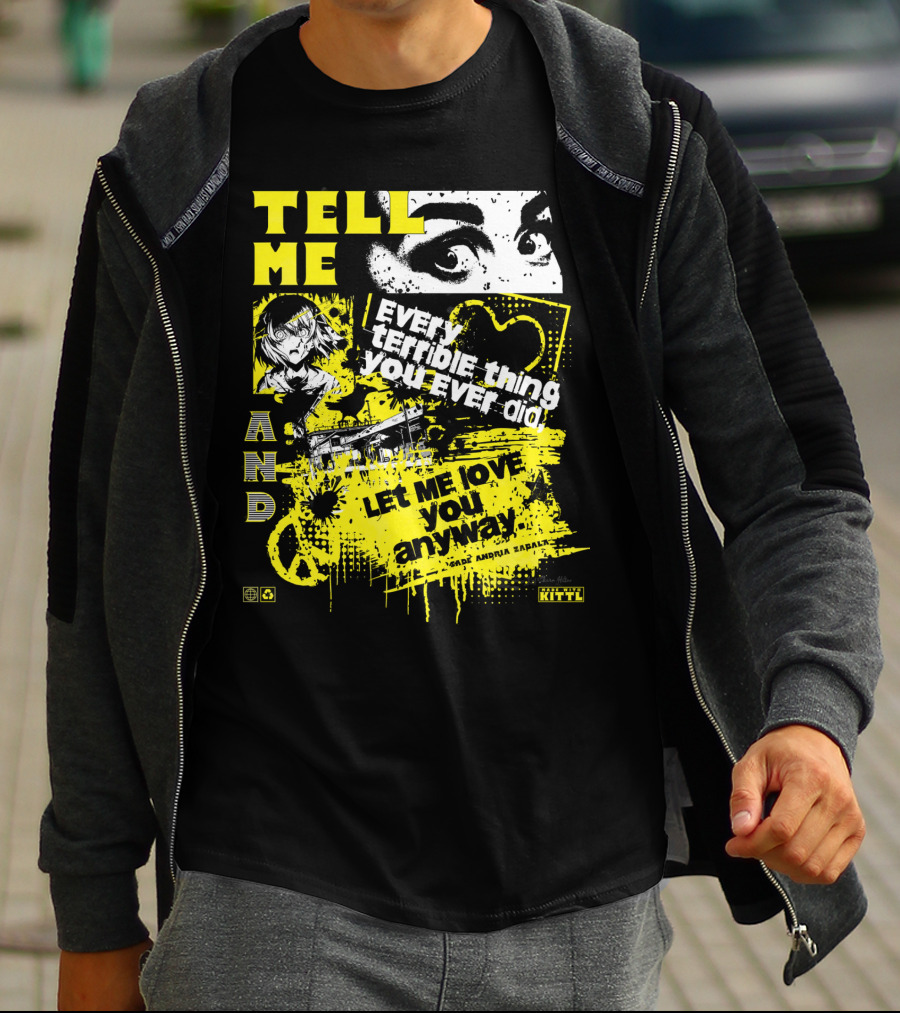TELL ME EVERY TERRIBLE THING YOU EVER DID AND LET ME LOVE YOU ANYWAY T-Shirt