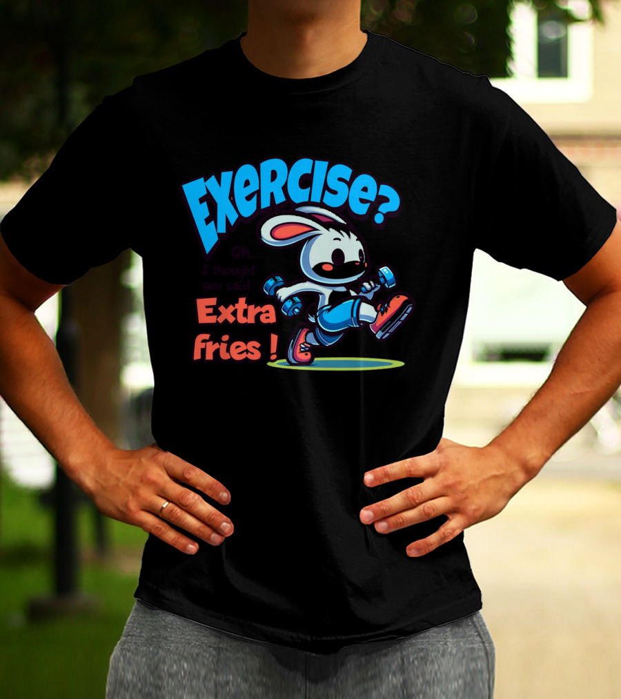 Exercise? Oh, I Thought You Said Extra Fries T-Shirt