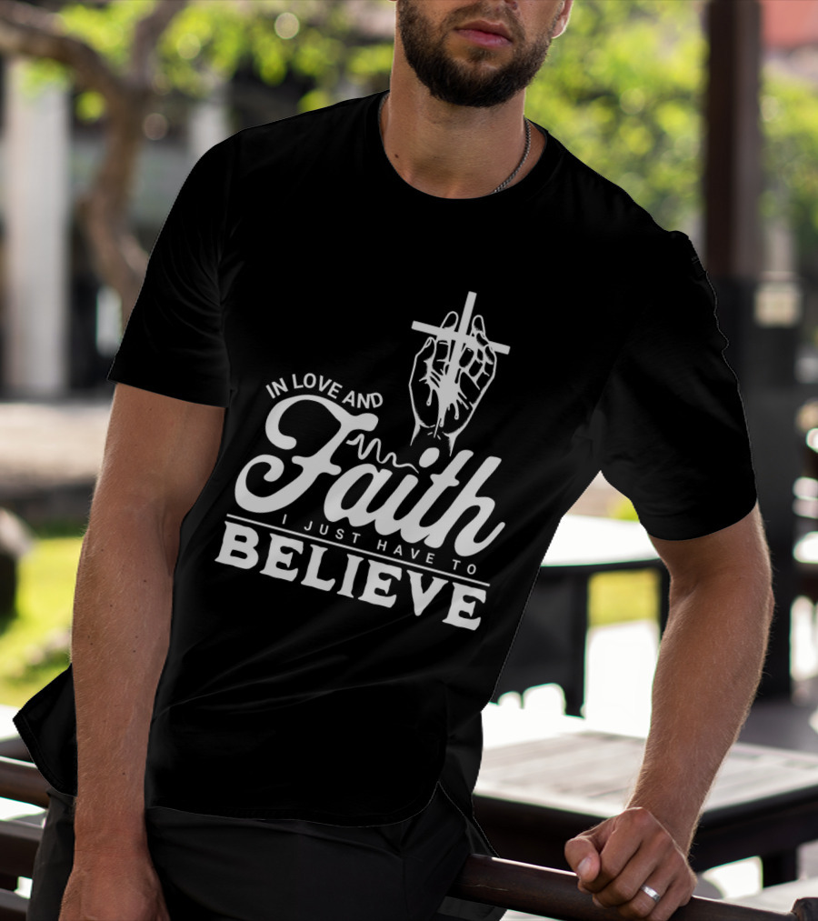 In Love And Faith I Just Have To Believe Hand Holding Cross T-Shirt