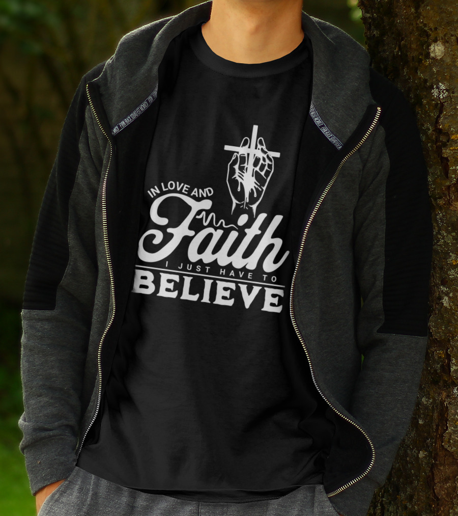In Love And Faith I Just Have To Believe Hand Holding Cross T-Shirt