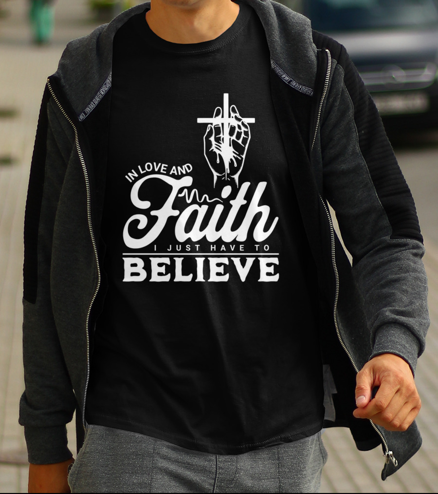 In Love And Faith I Just Have To Believe Hand Holding Cross T-Shirt