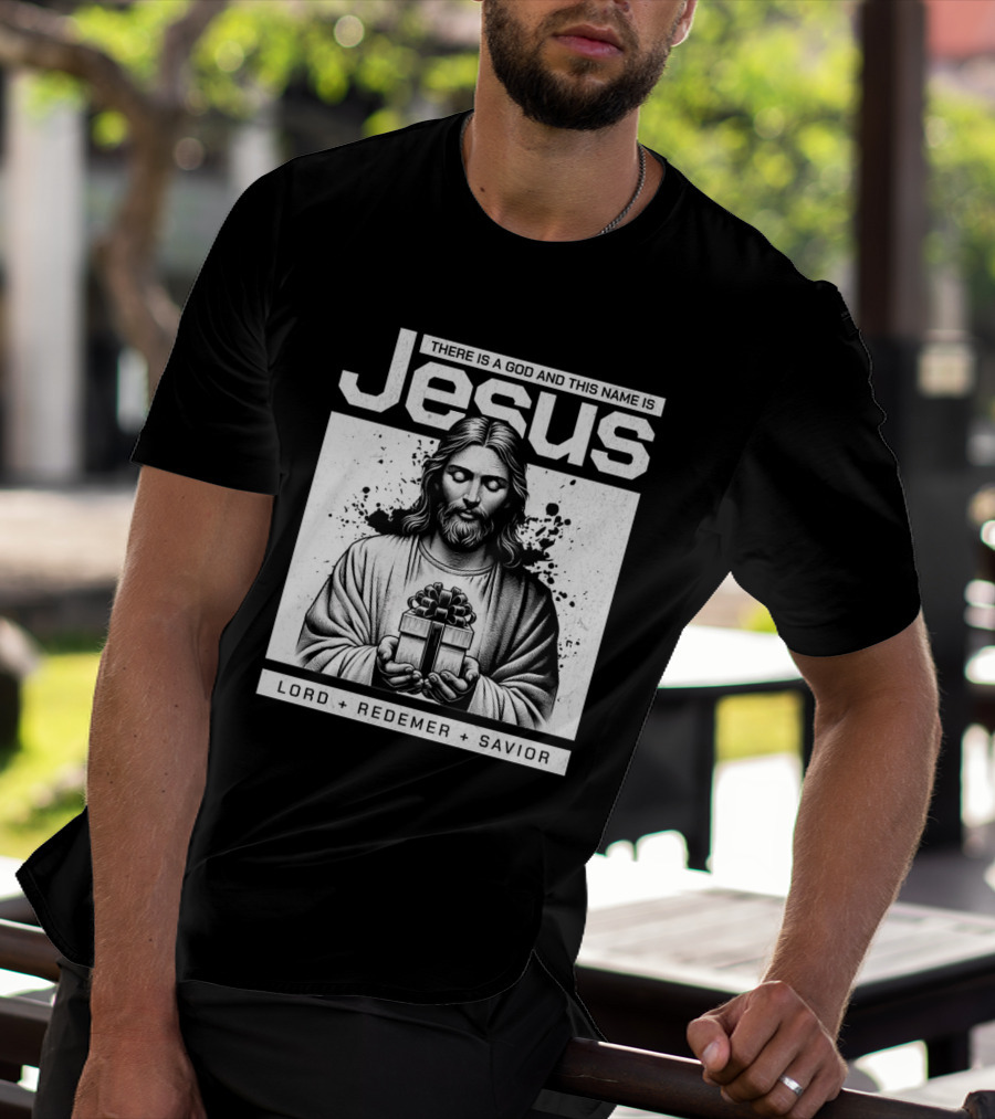 There Is A God And This Name Is Jesus Lord Redeemer Savior T-Shirt