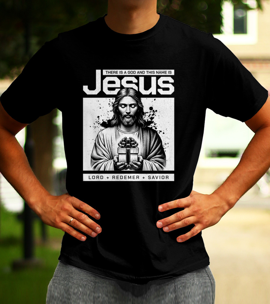 There Is A God And This Name Is Jesus Lord Redeemer Savior T-Shirt
