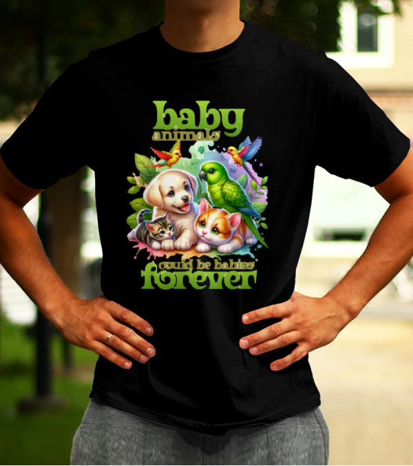 Baby Animals Could Be Babies Forever T-Shirt