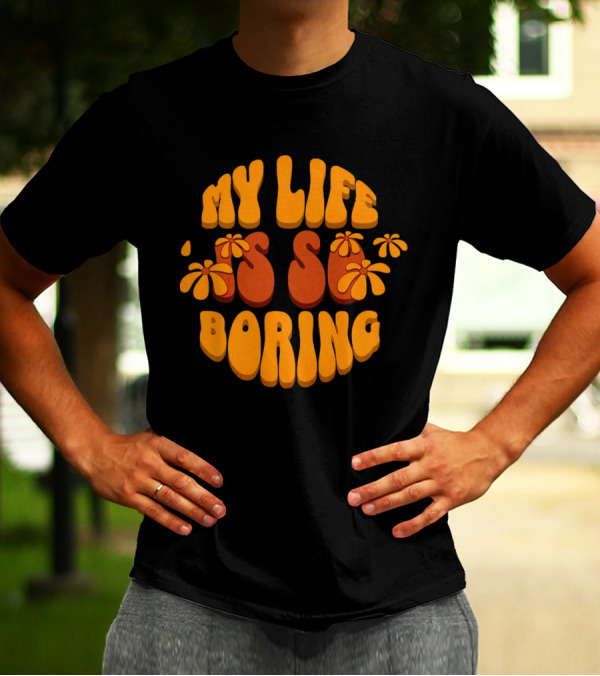 My Life Is So Boring Retro Groovy Flowers T-Shirt