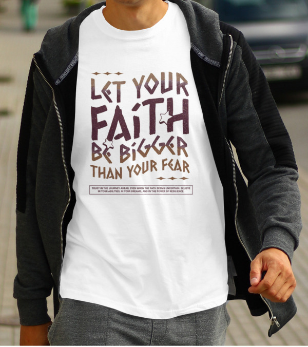 Let Your Faith Be Bigger Than Your Fear Trust In The Journey Ahead T-Shirt